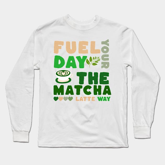 Fuel Your Day the Matcha Latte Way Long Sleeve T-Shirt by PrintWave